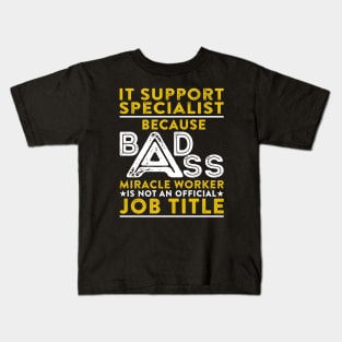 It Support Specialist Because Badass Miracle Worker Is Not An Official Job Title Kids T-Shirt